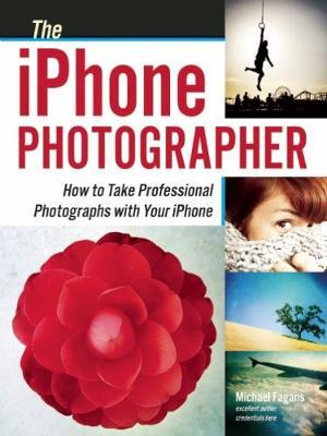 The Iphone Photographer: How To Take Professional Photographs with your Iphone