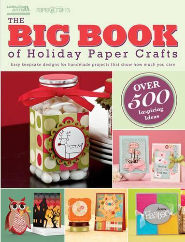 The Big Book of Holiday Paper Crafts: Easy Keepsake Designs for Handmade Projects That Show How Much You Care