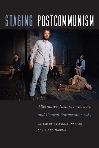 Staging Postcommunism: Alternative Theatre in Eastern and Central Europe after 1989