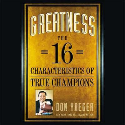Greatness: The 16 Characteristics of True Champions
