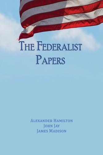 The Federalist Papers: Unabridged Edition