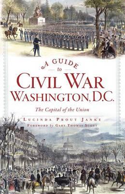 A Guide to Civil War Washington, D.C.: The Capital of the Union