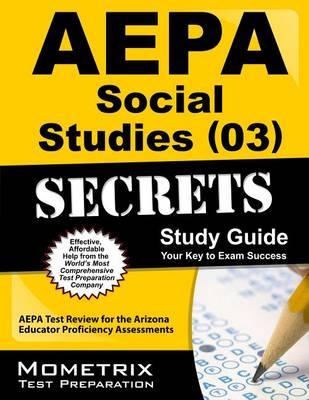 AEPA Social Studies (03) Secrets, Study Guide: AEPA Test Review for the Arizona Educator Proficiency Assessments