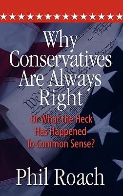 Why Conservatives Are Always Right: Or What the Heck Has Happened to Common Sense?