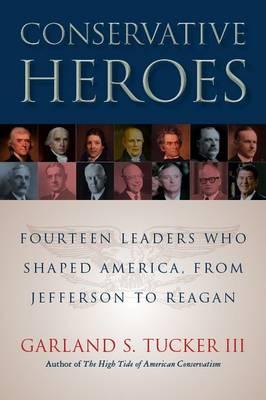Conservative Heroes: Fourteen Leaders Who Shaped America, from Jefferson to Reagan