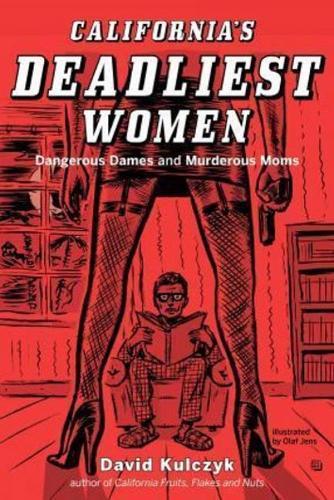California's Deadliest Women: Dangerous Dames & Murderous Moms