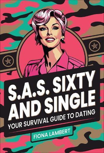 S.A.S. Sixty and Single: Your Survival Guide to Dating