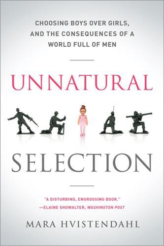 Unnatural Selection: Choosing Boys Over Girls, and the Consequences of a World Full of Men