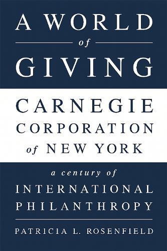 A World of Giving: Carnegie Corporation of New York A Century of International Philanthropy