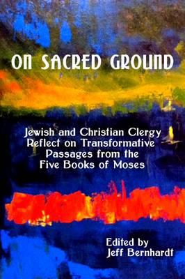 On Sacred Ground: Jewish and Christian Clergy Reflect on Transformative Passages from the Five Books of Moses