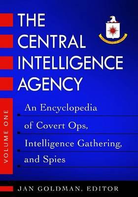 The Central Intelligence Agency [2 volumes]: An Encyclopedia of Covert Ops, Intelligence Gathering, and Spies