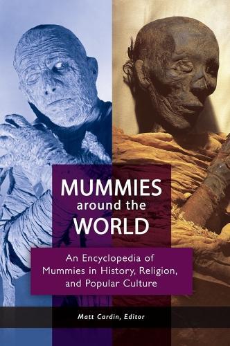 Mummies around the World: An Encyclopedia of Mummies in History, Religion, and Popular Culture