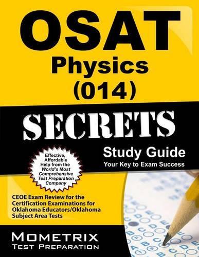 Osat Physics (014) Secrets Study Guide: Ceoe Exam Review for the Certification Examinations for Oklahoma Educators / Oklahoma Subject Area Tests