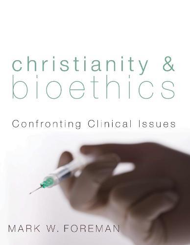 Christianity & Bioethics: Confronting Clinical Issues