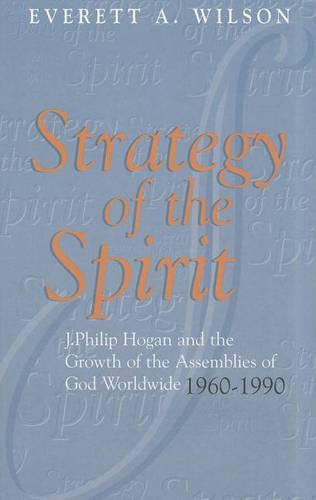 Strategy of the Spirit: J. Philip Hogan and the Growth of the Assemblies of God Worldwide 1960--1990
