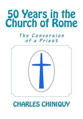 50 Years in the Church of Rome: The Conversion of a Priest