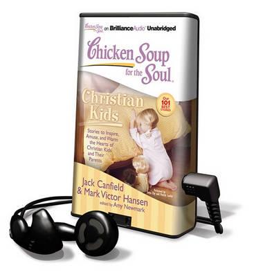 Chicken Soup for the Soul: Christian Kids: Stories to Inspire, Amuse, and Warm the Hearts of Christian Kids and Their Parents