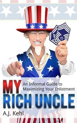 My Rich Uncle: An Informal Guide to Maximizing Your Enlistment in the United States Air Force