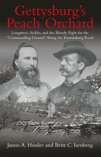 Gettysburg's Peach Orchard: Longstreet, Sickles, and the Bloody Fight for the “Commanding Ground” Along the Emmitsburg Road