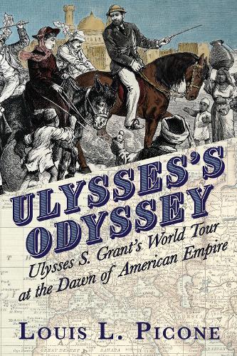Ulysses’s Odyssey: Ulysses S. Grant’s World Tour at the Dawn of American Empire