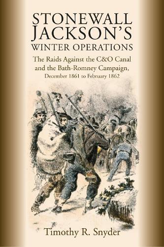 Stonewall Jackson’s Winter Operations: The Raids Against the C&O Canal and the Bath-Romney Campaign, December 1861 to February 1862