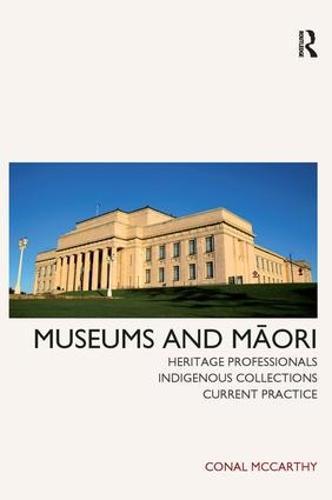 Museums and Maori: Heritage Professionals, Indigenous Collections, Current Practice