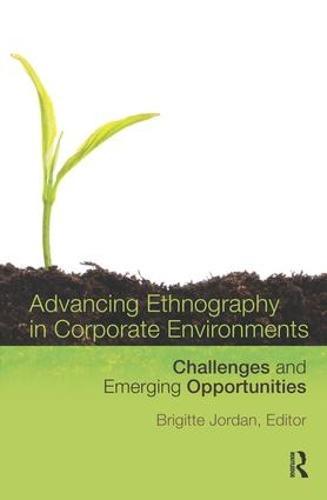 Advancing Ethnography in Corporate Environments: Challenges and Emerging Opportunities