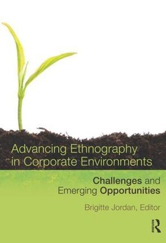 Advancing Ethnography in Corporate Environments: Challenges and Emerging Opportunities