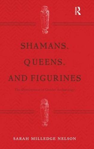 Shamans, Queens, and Figurines: The Development of Gender Archaeology
