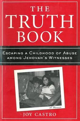 The Truth Book: Escaping a Childhood of Abuse Among Jehovah's Witnesses