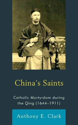 China's Saints: Catholic Martyrdom During the Qing (1644–1911)
