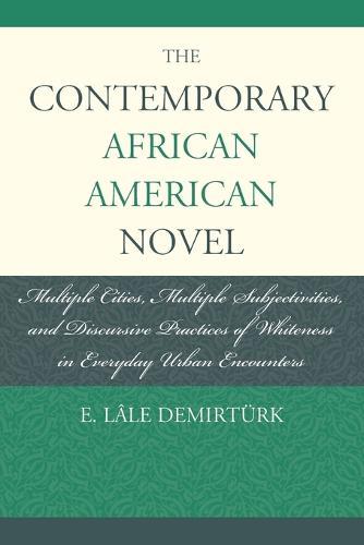 The Contemporary African American Novel: Multiple Cities, Multiple Subjectivities, and Discursive Practices of Whiteness in Everyday Urban Encounters