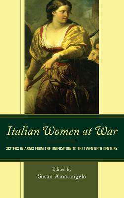 Italian Women at War: Sisters in Arms from the Unification to the Twentieth Century