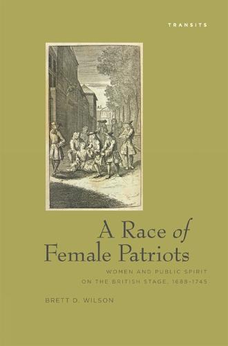 A Race Of Female Patriots: Women and Public Spirit on the British Stage, 1688–1745