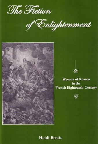 The Fiction of Enlightenment: Women of Reason in the French Eighteenth Century