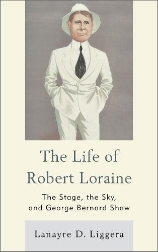 The Life of Robert Loraine: The Stage, the Sky, and George Bernard Shaw