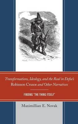Transformations, Ideology, and the Real in Defoe’s Robinson Crusoe and Other Narratives: Finding The Thing Itself