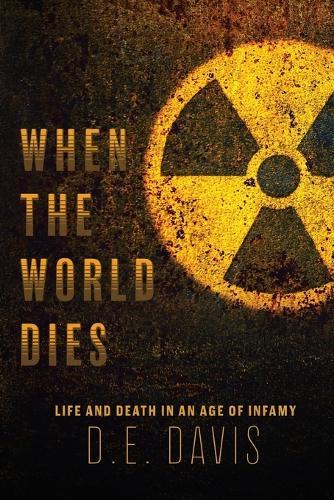 When the World Dies: Life and Death in an Age of Infamy