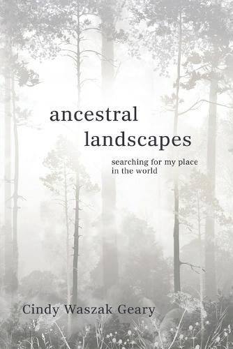 Ancestral Landscapes: Searching for My Place in the World