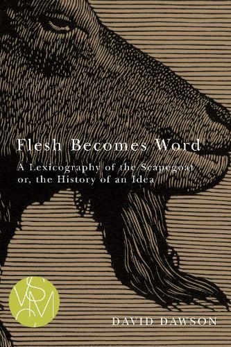 Flesh Becomes Word: A Lexicography of the Scapegoat or, the History of an Idea