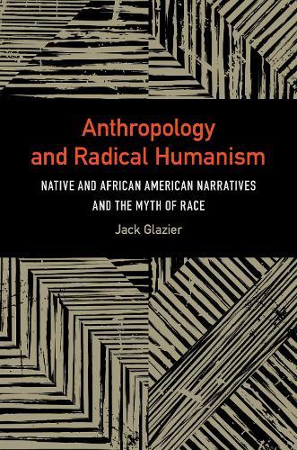 Anthropology and Radical Humanism: Native and African American Narratives and the Myth of Race