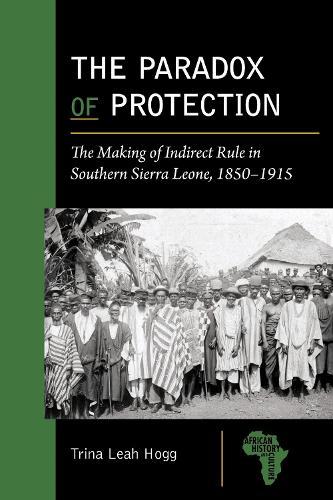 The Paradox of Protection: The Making of Indirect Rule in Southern Sierra Leone, 1850–1915