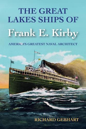 The Great Lakes Ships of Frank E. Kirby: America's Greatest Naval Architect