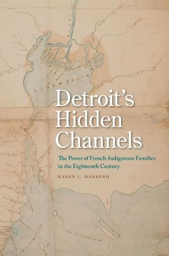Detroit's Hidden Channels: The Power of French-Indigenous Families in the Eighteenth Century