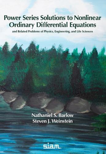 Power Series Solutions to Nonlinear Ordinary Differential Equations:: And Related Problems of Mathematical Physics, Engineering, and Life Sciences