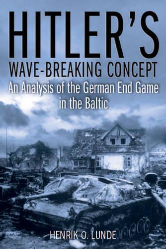Hitler'S Wave-Breaker Concept: An Analysis of the German End-Game in the Baltic, 1944–45