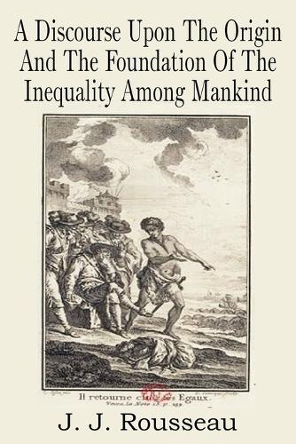 A Discourse Upon the Origin and the Foundation of the Inequality Among Mankind