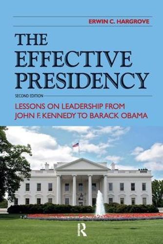 Effective Presidency: Lessons on Leadership from John F. Kennedy to Barack Obama