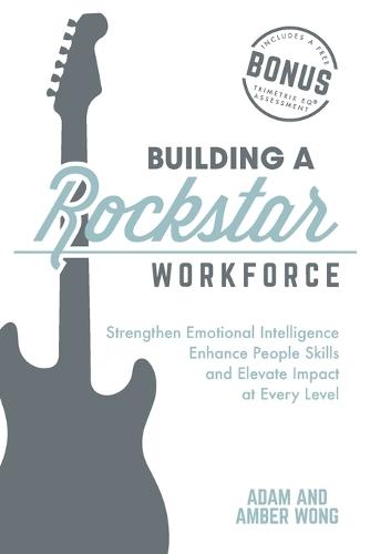 Building a Rockstar Workforce: Strengthen Emotional Intelligence, Enhance People Skills, and Elevate Impact at Every Level