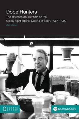Dope Hunters: The Influence of Scientists on the Global Fight Against Doping in Sport, 1967-1992